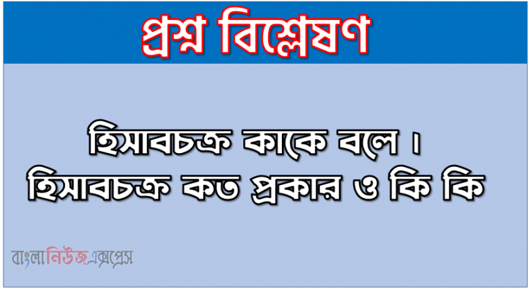 হিসাবচক্র কাকে বলে । হিসাবচক্র কত প্রকার ও কি কি । হিসাবচক্র সুবিধা ও অসুবিধা । হিসাবচক্র বৈশিষ্ট্য । হিসাবচক্র গুরুত্ব