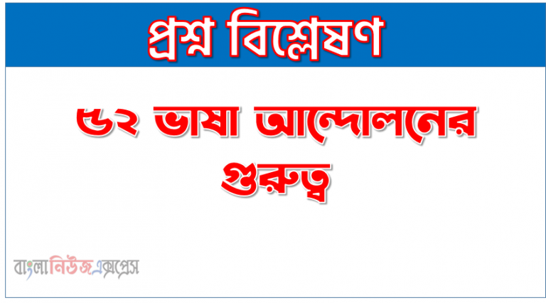 ৫২ ভাষা আন্দোলনের গুরুত্ব, ১৯৫২ সালের ভাষা আন্দোলনের গুরুত্ব বর্ণনা সালের বর্ণনা করবাংলাদেশে জাতীয়তাবাদী বিকাশে ১৯৫২ সালের