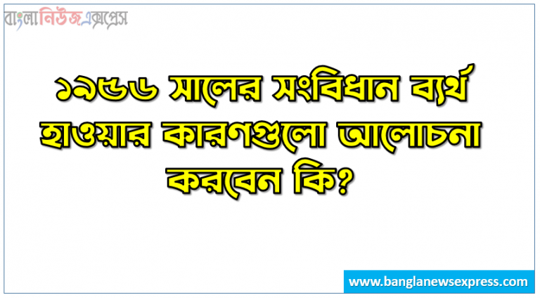 ১৯৫৬ সালের সংবিধান ব্যর্থ হাওয়ার কারণগুলো আলোচনা করবেন কি?, ১৯৫৬ সালের সংবিধান ব্যর্থতার কারণ, 1956 সালের পাকিস্তানের সংবিধান কেন ব্যর্থ হয়েছিল?, ১৯৫৬ সালের পাকিস্তান সংবিধানের কার্যকারিতা ও এর ব্যর্থতার, ১৯৫৬ সালের পাকিস্তান সংবিধানের কার্যকারিতা ও এর ব্যর্থতার