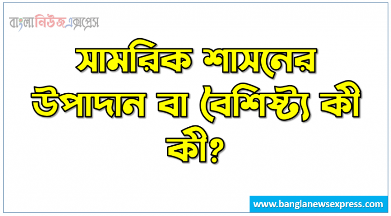 সামরিক শাসনের উপাদান বা বৈশিষ্ট্য কী কী?, সামরিক শাসনের বৈশিষ্ট্যসমূহ আলোচনা করুন, সামরিক শাসনের বৈশিষ্ট্য সমূহ, সামরিক শাসনের বৈশিষ্ট্য কী কী?,সামরিক শাসনের বৈশিষ্ট্য?, সামরিক শাসনের প্রকৃতি বা বৈশিষ্ট্য আলোচনা করুন,সামরিক শাসনের বৈশিষ্ট্য কয়টি?