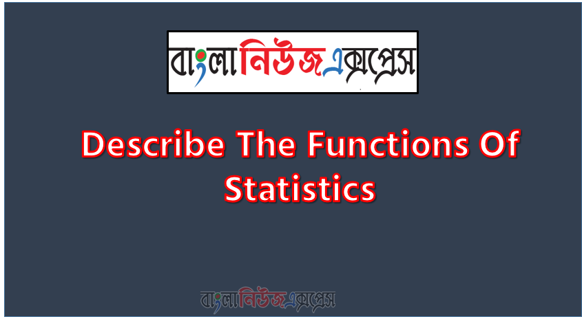 Describe the functions of statistics, functions of statistics,10 FUNCTIONS OF STATISTICS ,8 Functions of Statistics (Scope and Importance),Which of the following are functions of statistics?