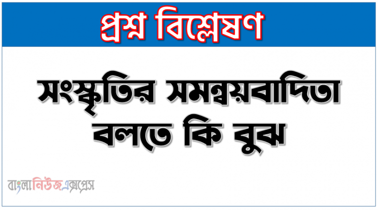 সংস্কৃতির সমন্বয়বাদিতা কী ,সংস্কৃতির সমন্বয়বাদিতা বলতে কি বুঝ, বাঙালি সংস্কৃতির সমন্বয়বাদিতা, সংস্কৃতির সমন্বয়বাদিতা ও ধর্মীয় সহনশীলতা