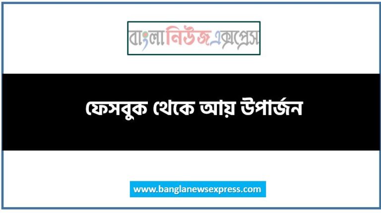 ফেসবুক থেকে আয় উপার্জন,ফেসবুক থেকে উপার্জন করার উপায়,ফেসবুক থেকে কীভাবে টাকা উপার্জন করতে হয় শিখে নাও