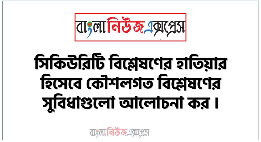 সিকিউরিটি বিশ্লেষণের হাতিয়ার হিসেবে কৌশলগত বিশ্লেষণের সুবিধাগুলো আলোচনা কর