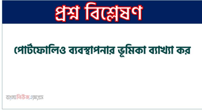 পোর্টফোলিও ব্যবস্থাপনার ভূমিকা ব্যাখ্যা কর,পোর্টফোলিও ম্যানেজমেন্ট কিভাবে কাজ করে?, কেন আমরা পোর্টফোলিও ব্যবস্থাপনা প্রয়োজন?