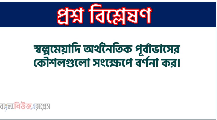 স্বল্পমেয়াদি অর্থনৈতিক পূর্বাভাসের কৌশলগুলো সংক্ষেপে বর্ণনা কর