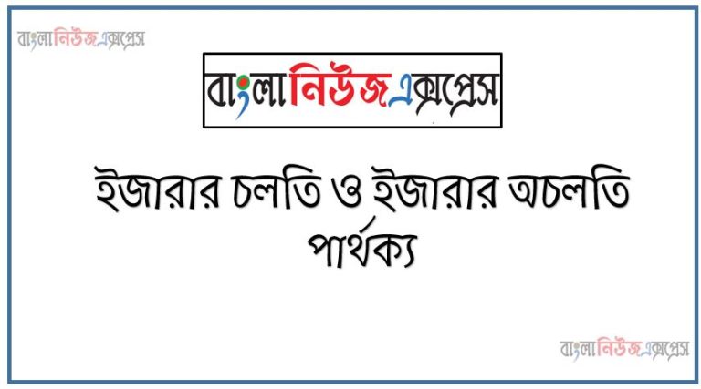 ইজারার চলতি ও ইজারার অচলতি পার্থক্য, ইজারার চলতি vs ইজারার অচলতি পার্থক্য, ইজারার চলতি ও ইজারার অচলতি মধ্যে পার্থক্য আলোচনা, ইজারার চলতি ও ইজারার অচলতি তুলনামূলক আলোচনা, ইজারার চলতি ও ইজারার অচলতি বৈসাদৃশ্য গুলো তুলে ধর, ইজারার চলতি ও ইজারার অচলতি পার্থক্য নির্দেশ কর,