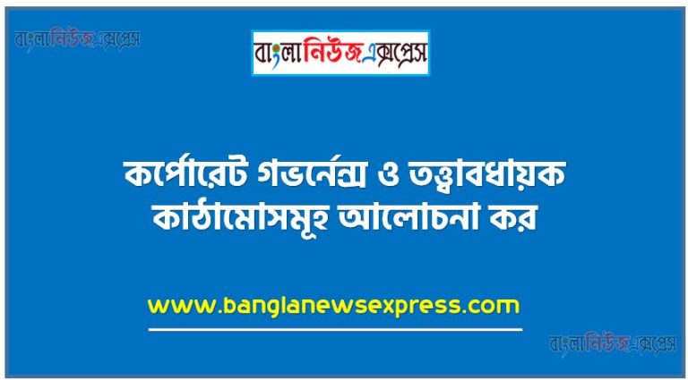 কর্পোরেট গভর্নেন্স ও তত্ত্বাবধায়ক কাঠামোসমূহ আলোচনা কর