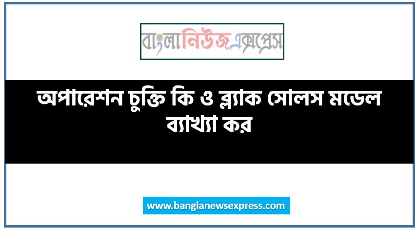 অপারেশন চুক্তি কি ও ব্ল্যাক সোলস মডেল ব্যাখ্যা কর