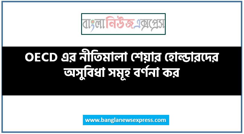 OECD এর নীতিমালা শেয়ার হোল্ডারদের অসুবিধা সমূহ বর্ণনা কর