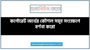 কর্পোরেট অর্থের কৌশল সমূহ সংক্ষেপে বর্ণনা করো,কর্পোরেট ফাইন্যান্সি টুল সমূহ উল্লেখ কর,কর্পোরেট ফিনান্স একটু সংক্ষেপে বর্ণনা কর,কর্পোরেট অর্থনীতি অর্থায়নের হাতিয়ার সমূহ আলোচনা কর