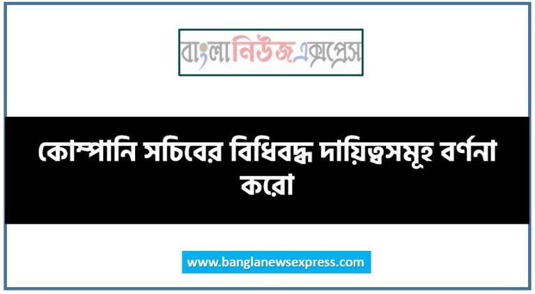 কোম্পানি সচিবের বিধিবদ্ধ দায়িত্বসমূহ বর্ণনা করো