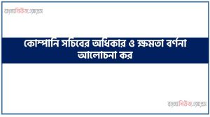 কোম্পানি সচিবের অধিকার ও ক্ষমতা বর্ণনা আলোচনা কর