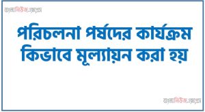 পরিচলনা পর্ষদের কার্যক্রম কিভাবে মূল্যায়ন করা হয়, পরিচলনা পর্ষদের কার্যক্রম মূল্যায়ন করা হয় কিভাবে,পরিচালনা পর্ষদের কার্যাবলী আলোচনা কর